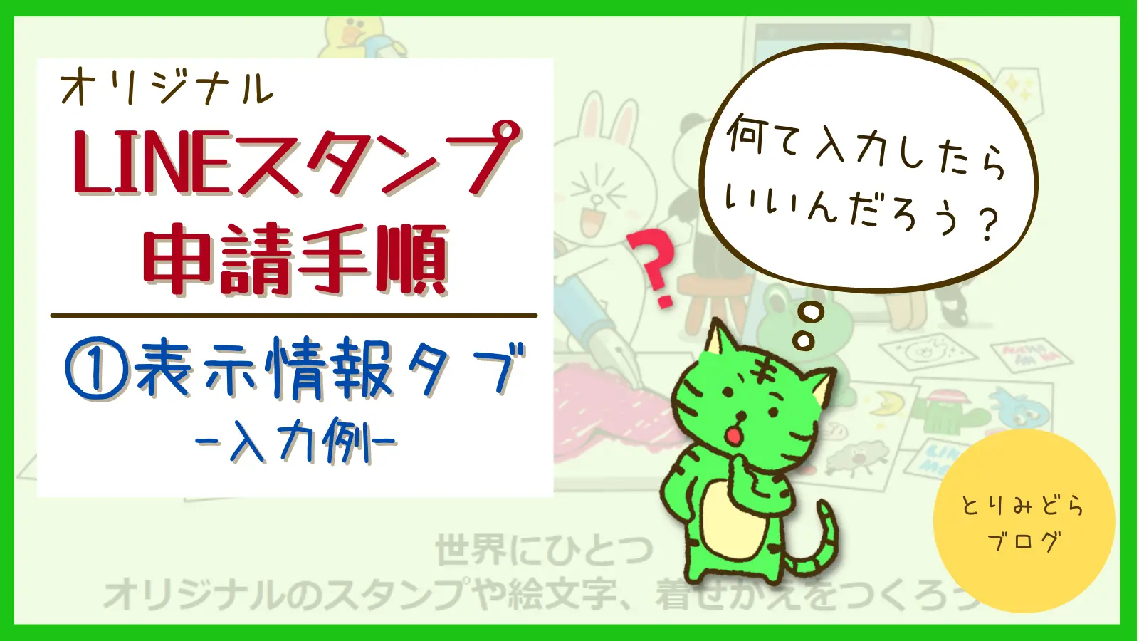 画像たっぷり解説 Lineスタンプを作ろう 申請手順編 表示情報タブの入力内容 とりみどらブログ